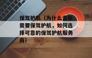 保驾护航（为什么企业需要保驾护航，如何选择可靠的保驾护航服务商）