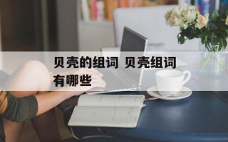贝壳的组词 贝壳组词有哪些