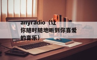 anyradio（让你随时随地听到你喜爱的音乐）