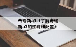 奇瑞新a3（了解奇瑞新a3的性能和配置）