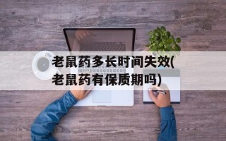 老鼠药多长时间失效(老鼠药有保质期吗)