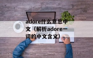 adore什么意思中文（解析adore一词的中文含义）