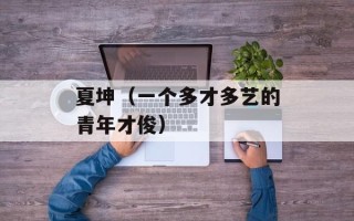 夏坤（一个多才多艺的青年才俊）