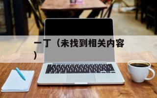 一丁（未找到相关内容）
