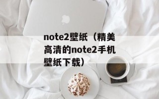 note2壁纸（精美高清的note2手机壁纸下载）