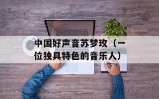 中国好声音苏梦玫（一位独具特色的音乐人）