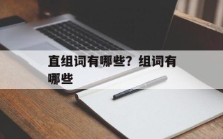 直组词有哪些？组词有哪些