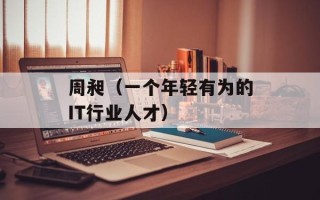 周昶（一个年轻有为的IT行业人才）