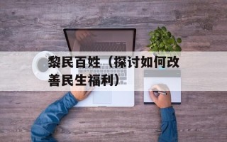 黎民百姓（探讨如何改善民生福利）