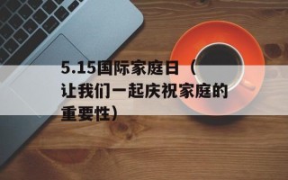 5.15国际家庭日（让我们一起庆祝家庭的重要性）