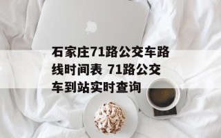 石家庄71路公交车路线时间表 71路公交车到站实时查询