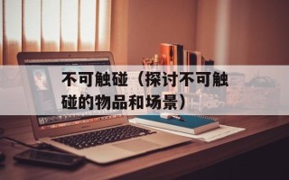 不可触碰（探讨不可触碰的物品和场景）