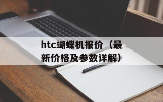 htc蝴蝶机报价（最新价格及参数详解）
