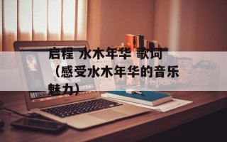启程 水木年华 歌词（感受水木年华的音乐魅力）