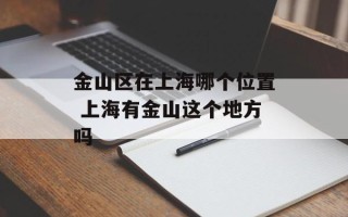 金山区在上海哪个位置 上海有金山这个地方吗