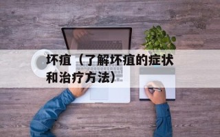 坏疽（了解坏疽的症状和治疗方法）