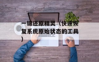 一键还原精灵（快速恢复系统原始状态的工具）