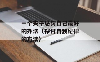 一个夹子惩罚自己最好的办法（探讨自我纪律的方法）