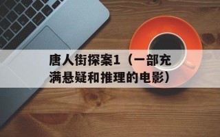 唐人街探案1（一部充满悬疑和推理的电影）