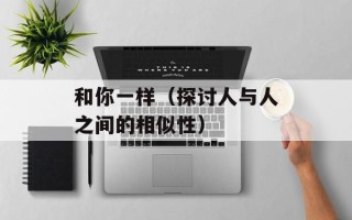和你一样（探讨人与人之间的相似性）