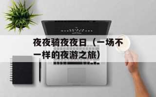 夜夜骑夜夜日（一场不一样的夜游之旅）