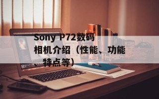 Sony P72数码相机介绍（性能、功能、特点等）