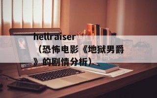 hellraiser（恐怖电影《地狱男爵》的剧情分析）