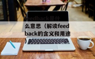 feedback是什么意思（解读feedback的含义和用途）