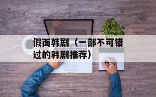 假面韩剧（一部不可错过的韩剧推荐）