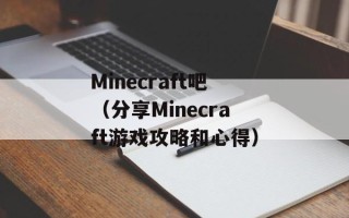 Minecraft吧（分享Minecraft游戏攻略和心得）