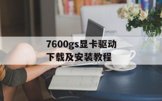 7600gs显卡驱动下载及安装教程