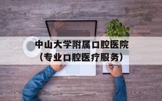 中山大学附属口腔医院（专业口腔医疗服务）