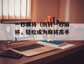 一秒麻将（玩转一秒麻将，轻松成为麻将高手）