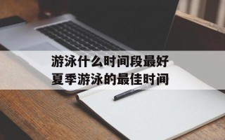 游泳什么时间段最好 夏季游泳的最佳时间