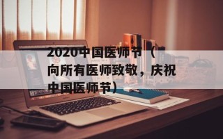 2020中国医师节（向所有医师致敬，庆祝中国医师节）