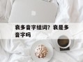 衰多音字组词？衰是多音字吗