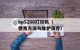 hp5200打印机（使用方法与维护保养）