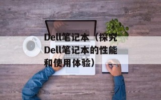 Dell笔记本（探究Dell笔记本的性能和使用体验）
