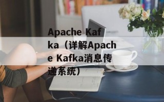 Apache Kafka（详解Apache Kafka消息传递系统）
