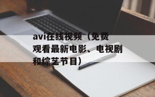 avi在线视频（免费观看最新电影、电视剧和综艺节目）