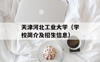 天津河北工业大学（学校简介及招生信息）