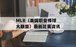 MLB（美国职业棒球大联盟）最新比赛资讯