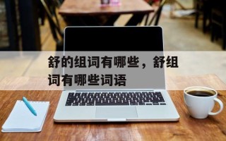舒的组词有哪些，舒组词有哪些词语