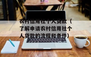 农村信用社个人贷款（了解申请农村信用社个人贷款的流程和条件）
