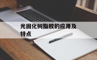 光固化树脂胶的应用及特点