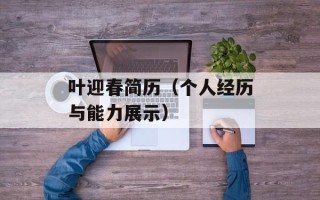 叶迎春简历（个人经历与能力展示）