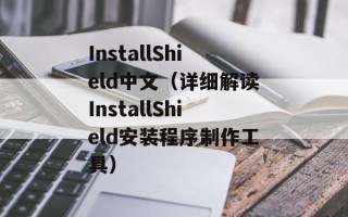 InstallShield中文（详细解读InstallShield安装程序制作工具）