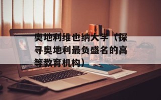 奥地利维也纳大学（探寻奥地利最负盛名的高等教育机构）