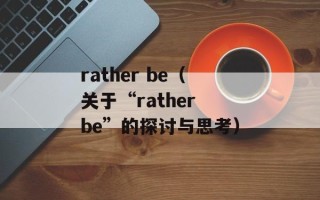 rather be（关于“rather be”的探讨与思考）