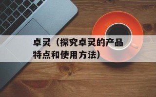 卓灵（探究卓灵的产品特点和使用方法）